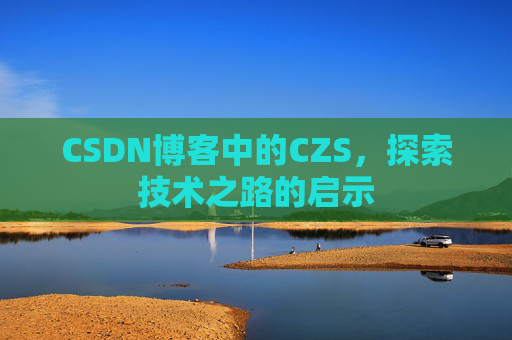 CSDN博客中的CZS，探索技术之路的启示